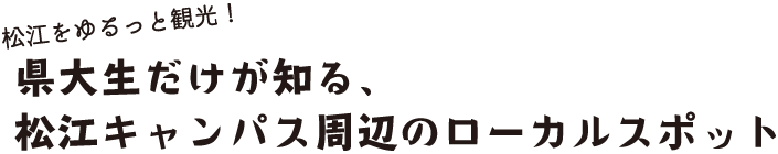 松江をゆるっと観光！県大生だけが知る、松江キャンパス周辺のローカルスポット
