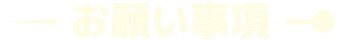 お願い事項